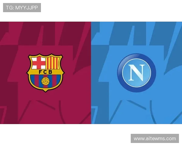 巴萨与拿波里巅峰对决谁将书写欧战新篇章 巴萨与拿波里巅峰对决谁将书写欧战新篇章